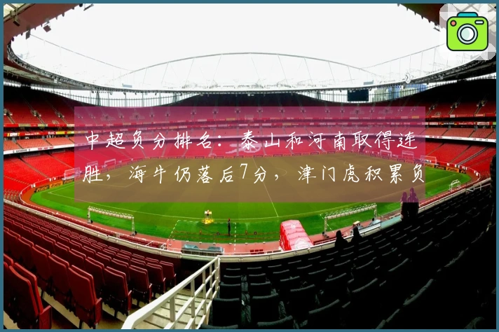 中超负分排名：泰山和河南取得连胜，海牛仍落后7分，津门虎积累负分9分