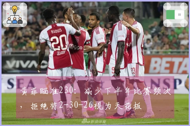 黄菲瞄准230：减少下半年比赛频次，拒绝将2-30-26视为天花板
