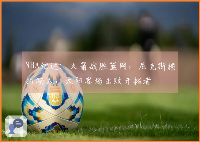 NBA综述：火箭战胜篮网，尼克斯横扫湖人，太阳客场击败开拓者